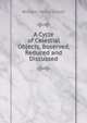 A Cycle of Celestial Objects, Boserved, Reduced and Discussed, William henry Smyth 