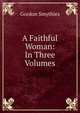 A Faithful Woman: In Three Volumes, Gordon Smythies 