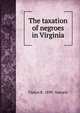 The taxation of negroes in Virginia, Tipton R. 1890- Snavely 