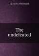 The undefeated, J C. 1876-1936 Snaith 