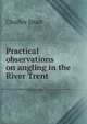 Practical observations on angling in the River Trent, Charles Snart 