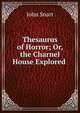 Thesaurus of Horror; Or, the Charnel House Explored ., John Snart 