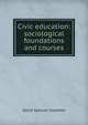 Civic education: sociological foundations and courses, David Samuel Snedden 