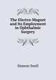 The Electro-Magnet and Its Employment in Ophthalmic Surgery, Simeon Snell 