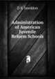 Administration of American Juvenile Reform Schools, D S. Sneddon 