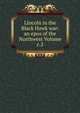 Lincoln in the Black Hawk war: an epos of the Northwest Volume c.2, 
