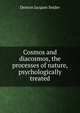 Cosmos and diacosmos, the processes of nature, psychologically treated, Denton Jacques Snider 