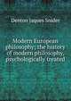 Modern European philosophy; the history of modern philosophy, psychologically treated, Denton Jaques Snider 