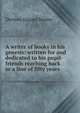 A writer of books in his genesis: written for and dedicated to his pupil-friends reaching back in a line of fifty years, Denton Jaques Snider 