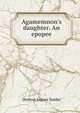 Agamemnon's daughter. An epopee, Denton Jaques Snider 