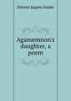 Agamemnon's daughter, a poem, Denton Jaques Snider 