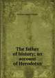 The father of history; an account of Herodotus, Denton Jaques Snider 