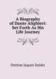 A Biography of Dante Alighieri: Set Forth As His Life Journey, Denton Jaques Snider 