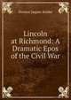 Lincoln at Richmond: A Dramatic Epos of the Civil War, Denton Jaques Snider 