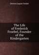 The Life of Frederick Froebel, Founder of the Kindergarten, Denton Jaques Snider 