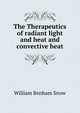 The Therapeutics of radiant light and heat and convective heat, William Benham Snow 