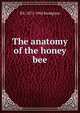 The anatomy of the honey bee, R E. 1875-1962 Snodgrass 