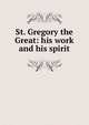 St. Gregory the Great: his work and his spirit, 