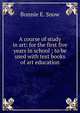 A course of study in art: for the first five years in school ; to be used with text books of art education, Bonnie E. Snow 