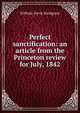 Perfect sanctification: an article from the Princeton review for July, 1842, William Davis Snodgrass 