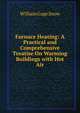 Furnace Heating: A Practical and Comprehensive Treatise On Warming Buildings with Hot Air, William Gage Snow 