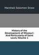 History of the Development of Missouri: And Particularly of Saint Louis, Volume 1, Marshall Solomon Snow 