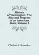 History of Washington: The Rise and Progress of an American State, Volume 3, Clinton A. Snowden 