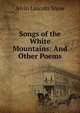 Songs of the White Mountains: And Other Poems, Alvin Lincoln Snow 