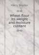 Wheat flour its weight and moisture content, Harry Snyder 