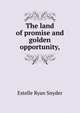 The land of promise and golden opportunity,, Estelle Ryan Snyder 