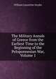 The Military Annals of Greece from the Earliest Time to the Beginning of the Peloponnesian War, Volume 1, William Lamartine Snyder 