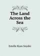 The Land Across the Sea, Estelle Ryan Snyder 