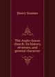 The Anglo-Saxon church: its history, revenues, and general character, Henry Soames 