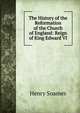 The History of the Reformation of the Church of England: Reign of King Edward VI, Henry Soames 