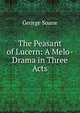 The Peasant of Lucern: A Melo-Drama in Three Acts, George Soane 