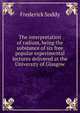 The interpretation of radium, being the substance of six free popular experimental lectures delivered at the University of Glasgow, Frederick Soddy 