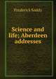 Science and life; Aberdeen addresses, Frederick Soddy 