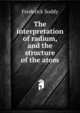 The interpretation of radium, and the structure of the atom, Frederick Soddy 
