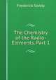 The Chemistry of the Radio-Elements, Part 1, Frederick Soddy 