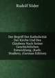 Der Begriff Der Katholicitat Der Kirche Und Des Glaubens Nach Seiner Geschichtlichen Entwicklung. (Kath. Studien). (German Edition), Rudolf Soder 