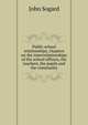 Public school relationships, chapters on the interrrelationships of the school officers, the teachers, the pupils and the community, John Sogard 