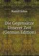 Die Gegensatze Unserer Zeit (German Edition), Rudolf Sohm 