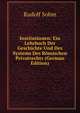 Institutionen: Ein Lehrbuch Der Geschichte Und Des Systems Des Romischen Privatrechts (German Edition), Rudolf Sohm 