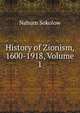 History of Zionism, 1600-1918, Volume 1, Nahum Sokolow 