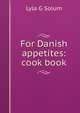 For Danish appetites: cook book, Lyla G Solum 