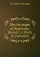 On the origin of freshwater faunas: a study in evolution, W J. 1849-1936 Sollas 