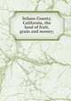 Solano County, California, the land of fruit, grain and money;, 