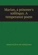 Marian, a prisoner's soliloquy. A temperance poem, Isabella M. [from old catalog] Soley 