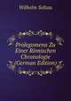 Prolegomena Zu Einer Romischen Chronologie (German Edition), Wilhelm Soltau 
