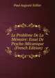 Le Probleme De La Memoire: Essai De Psycho-Mecanique . (French Edition), Paul Auguste Sollier 